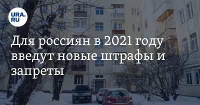 Для россиян в 2021 году введут новые штрафы и запреты. Список