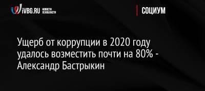 Ущерб от коррупции в 2020 году удалось возместить почти на 80% — Александр Бастрыкин
