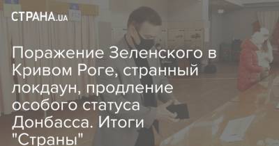 Поражение Зеленского в Кривом Роге, странный локдаун, продление особого статуса Донбасса. Итоги "Страны"