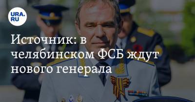 Источник: в челябинском ФСБ ждут нового генерала
