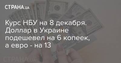 Курс НБУ на 8 декабря. Доллар в Украине подешевел на 6 копеек, а евро – на 13
