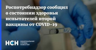 Роспотребнадзор сообщил о состоянии здоровья испытателей второй вакцины от COVID-19