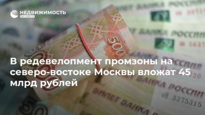 В редевелопмент промзоны на северо-востоке Москвы вложат 45 млрд рублей