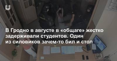 В Гродно в августе в «общаге» жестко задерживали студентов. Один из силовиков зачем-то бил и стол