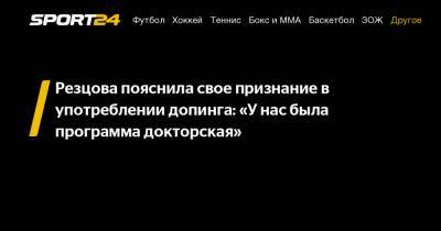 Резцова пояснила свое признание в употреблении допинга: «У нас была программа докторская»