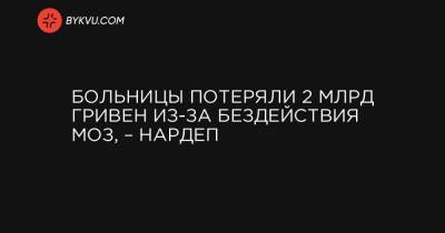 Больницы потеряли 2 млрд гривен из-за бездействия МОЗ, – нардеп