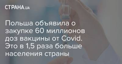Польша объявила о закупке 60 миллионов доз вакцины от Covid. Это в 1,5 раза больше населения страны