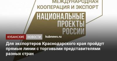 Для экспортеров Краснодарского края пройдут прямые линии с торговыми представителями разных стран