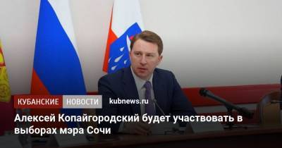 Алексей Копайгородский будет участвовать в выборах мэра Сочи