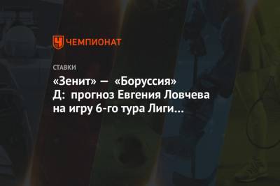 «Зенит» — «Боруссия» Д: прогноз Евгения Ловчева на игру 6-го тура Лиги чемпионов