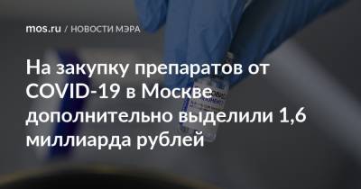 На закупку препаратов от COVID-19 в Москве дополнительно выделили 1,6 миллиарда рублей