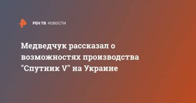 Медведчук рассказал о возможностях производства "Спутник V" на Украине
