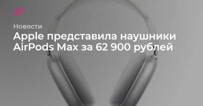 Apple представила наушники AirPods Max за 62 900 рублей