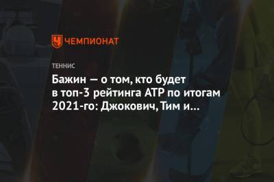 Бажин — о том, кто будет в топ-3 рейтинга ATP по итогам 2021-го: Джокович, Тим и Медведев