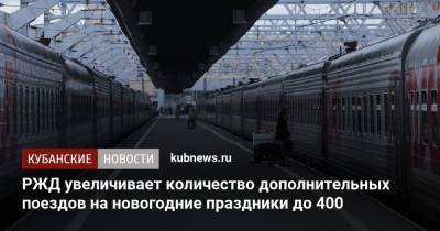 РЖД увеличивает количество дополнительных поездов на новогодние праздники до 400