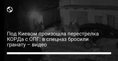Под Киевом произошла перестрелка КОРДа с ОПГ: в спецназ бросили гранату – видео