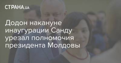 Додон накануне инаугурации Санду урезал полномочия президента Молдовы