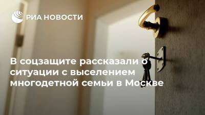 В соцзащите рассказали о ситуации с выселением многодетной семьи в Москве
