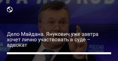 Дело Майдана. Янукович уже завтра хочет лично участвовать в суде – адвокат