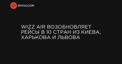 Wizz Air возобновляет рейсы в 10 стран из Киева, Харькова и Львова