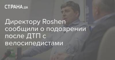 Директору Roshen сообщили о подозрении после ДТП с велосипедистами