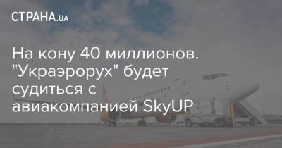 На кону 40 миллионов. "Украэрорух" будет судиться с авиакомпанией SkyUP