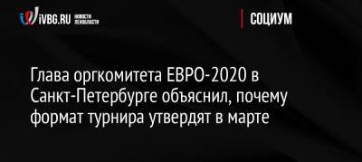 Глава оргкомитета ЕВРО-2020 в Санкт-Петербурге объяснил, почему формат турнира утвердят в марте