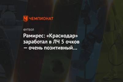 Рамирес: «Краснодар» заработал в ЛЧ 5 очков — очень позитивный результат в дебютном сезоне