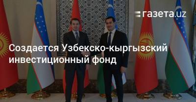Создается Узбекско-кыргызский инвестиционный фонд