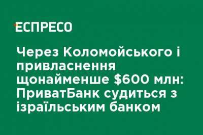 Из-за Коломойского и присвоение менее $ 600 млн ПриватБанк судится с израильским банком - ru.espreso.tv - Тель-Авив