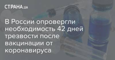 В России опровергли необходимость 42 дней трезвости после вакцинации от коронавируса
