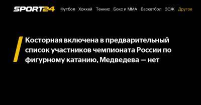 Косторная включена в предварительный список участников чемпионата России по фигурному катанию, Медведева – нет