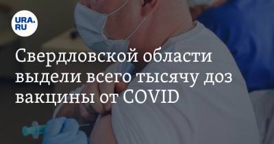 Свердловской области выдели всего тысячу доз вакцины от COVID