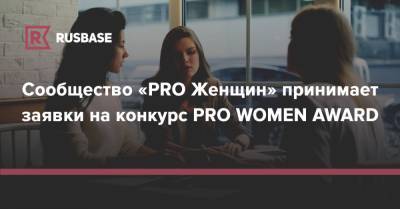 Сообщество «PRO Женщин» принимает заявки на конкурс PRO WOMEN AWARD
