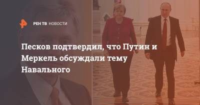 Песков подтвердил, что Путин и Меркель обсуждали тему Навального
