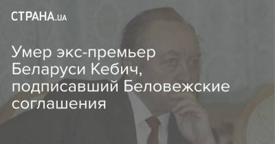 Умер экс-премьер Беларуси Кебич, подписавший Беловежские соглашения