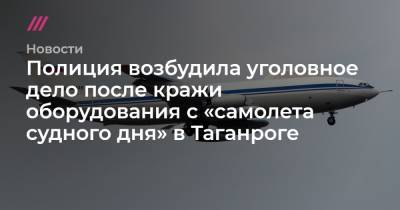 Полиция возбудила уголовное дело после кражи оборудования с «самолета судного дня» в Таганроге