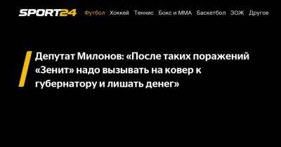 Депутат Милонов: "После таких поражений "Зенит" надо вызывать на ковер к губернатору и лишать денег"