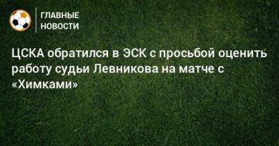 ЦСКА обратился в ЭСК с просьбой оценить работу судьи Левникова на матче с «Химками»