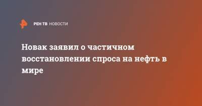 Новак заявил о частичном восстановлении спроса на нефть в мире