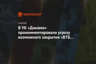 В УК «Динамо» прокомментировали угрозу возможного закрытия «ВТБ Арены»