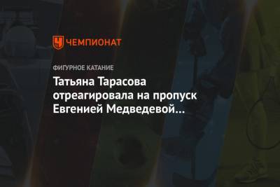 Татьяна Тарасова отреагировала на пропуск Евгенией Медведевой чемпионата России