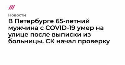 В Петербурге 65-летний мужчина с COVID-19 умер на улице после выписки из больницы. СК начал проверку