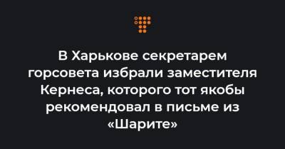 В Харькове секретарем горсовета избрали заместителя Кернеса, которого тот якобы рекомендовал в письме из «Шарите»