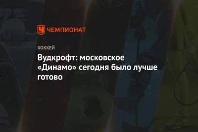 Вудкрофт: московское «Динамо» сегодня было лучше готово