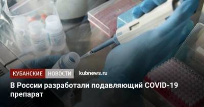 В России разработали подавляющий COVID-19 препарат