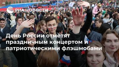 День России отметят праздничным концертом и патриотическими флэшмобами