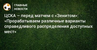 ЦСКА – перед матчем с «Зенитом»: «Прорабатываем различные варианты справедливого распределения доступных мест»