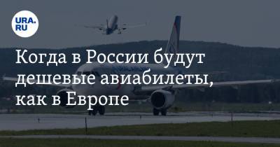 Когда в России будут дешевые авиабилеты, как в Европе