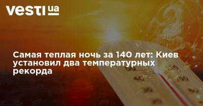 Самая теплая ночь за 140 лет: Киев установил два температурных рекорда